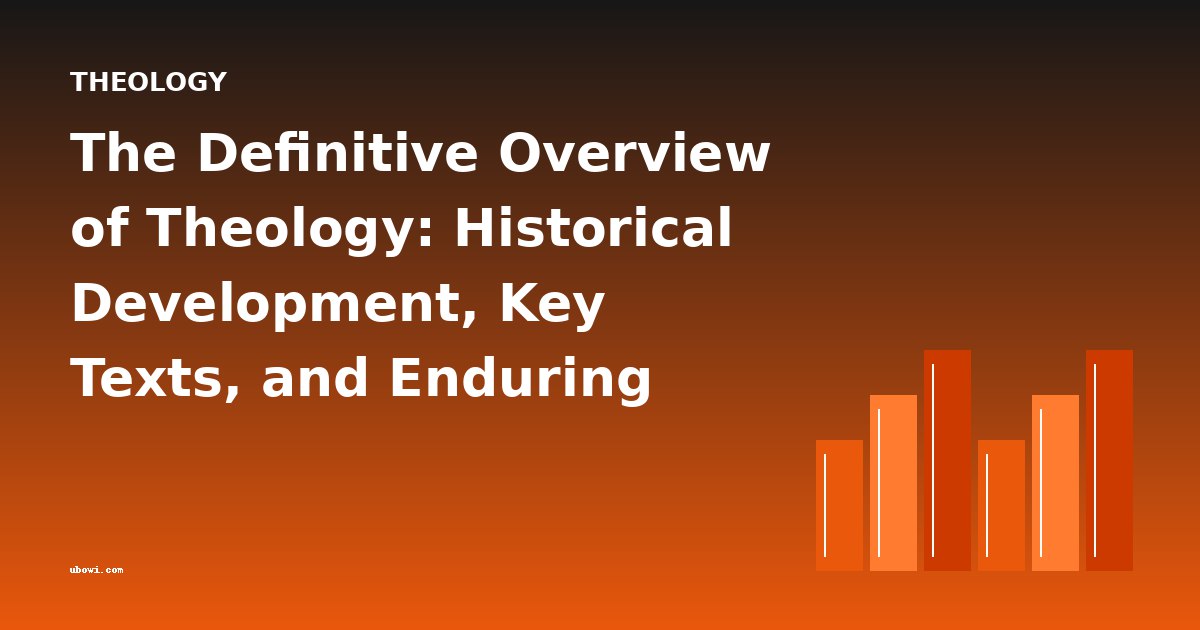 The Definitive Overview of Theology: Historical Development, Key Texts, and Enduring Questions