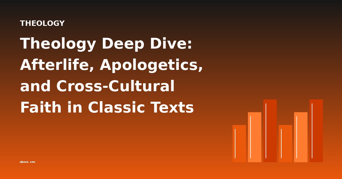 Theology Deep Dive: Afterlife, Apologetics, and Cross-Cultural Faith in Classic Texts